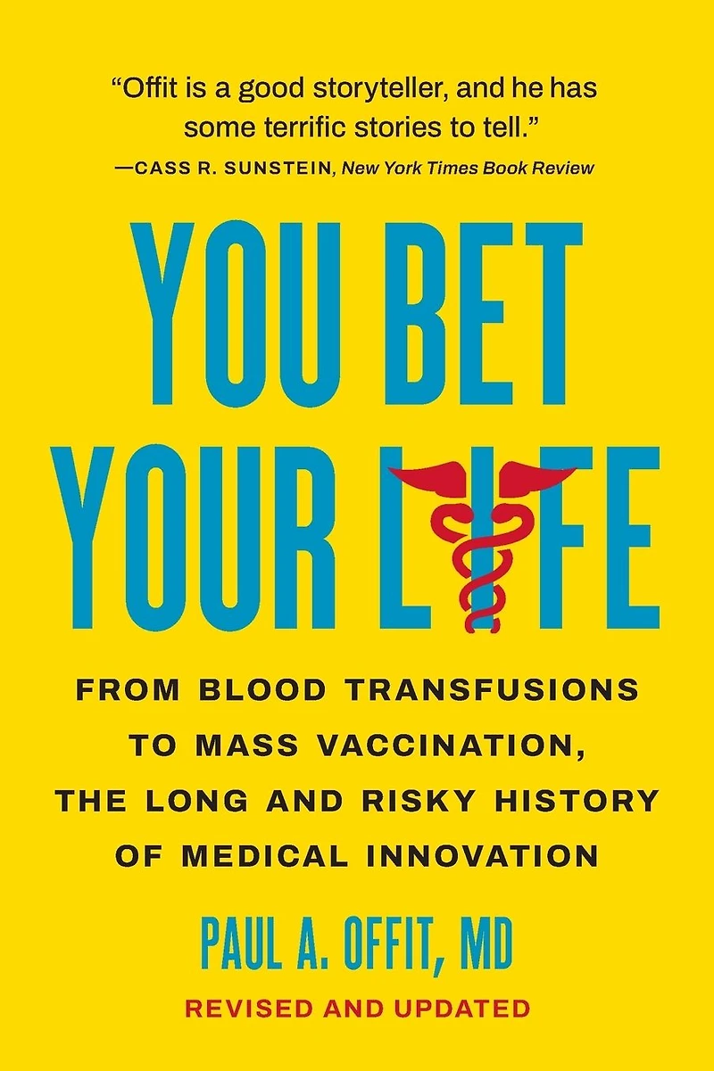 You Bet Your Life: From Blood Transfusions to Mass Vaccination, the Long and Risky History of Medical Innovation