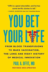 You Bet Your Life: From Blood Transfusions to Mass Vaccination, the Long and Risky History of Medical Innovation