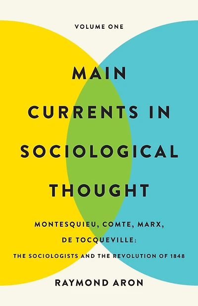 Main Currents in Sociological Thought: Volume One: Montesquieu, Comte, Marx, De Tocqueville: The Sociologists and the Revolution of 1848