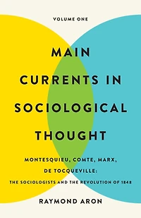 Main Currents in Sociological Thought: Volume One: Montesquieu, Comte, Marx, De Tocqueville: The Sociologists and the Revolution of 1848