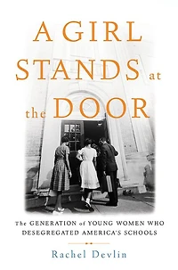 A Girl Stands at The Door: Generation of Young Women Who Desegregated America's Schools