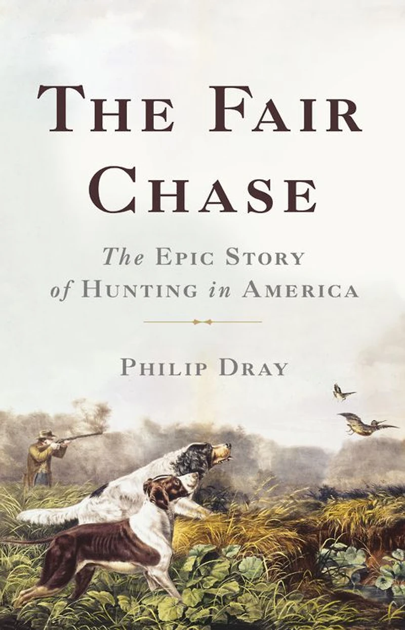 The Fair Chase: Epic Story of Hunting America