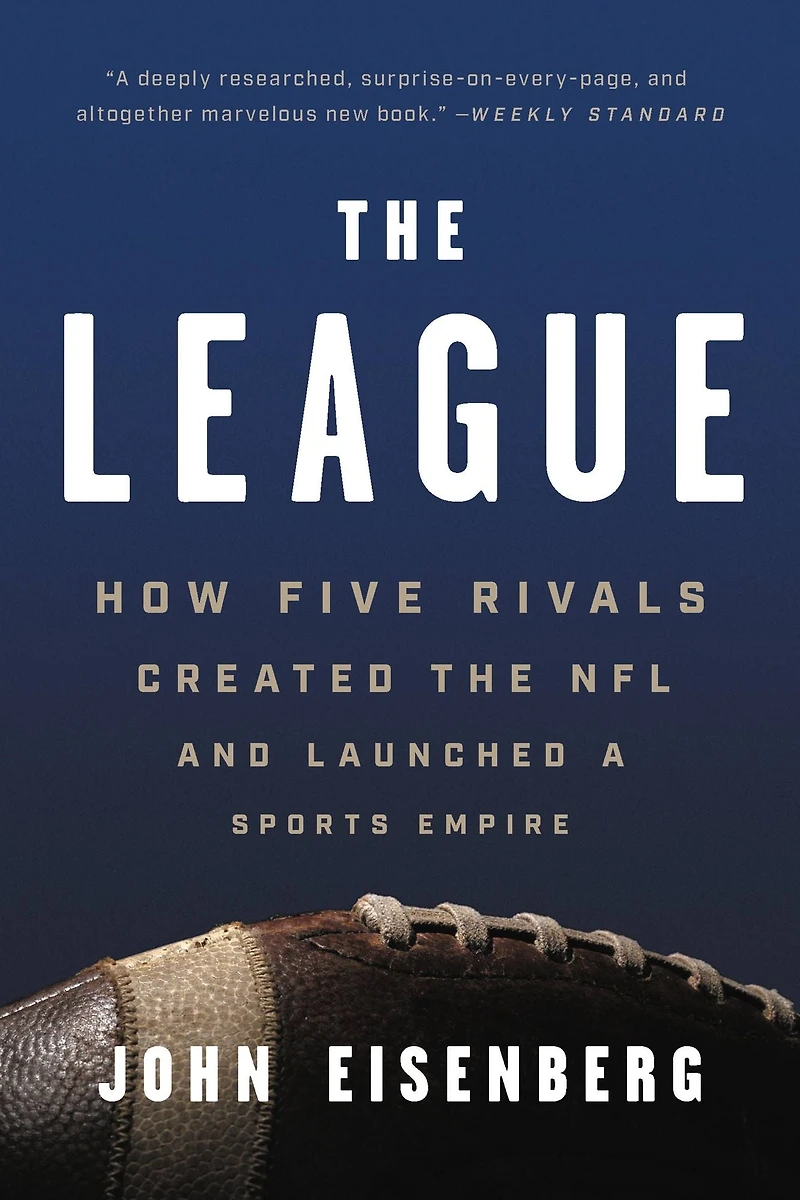 the League: How Five Rivals Created NFL and Launched a Sports Empire
