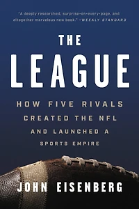 the League: How Five Rivals Created NFL and Launched a Sports Empire