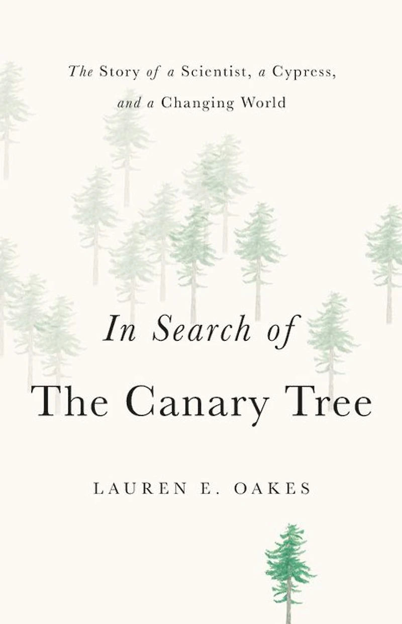 Search of The Canary Tree: Story a Scientist, Cypress, and Changing World