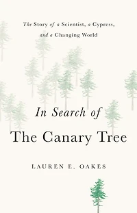 Search of The Canary Tree: Story a Scientist, Cypress, and Changing World