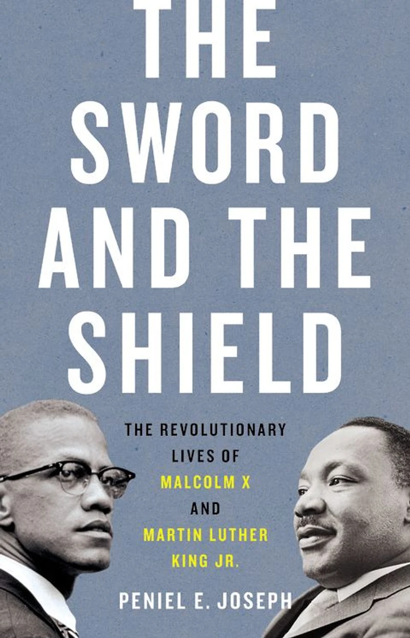 The Sword and Shield: Revolutionary Lives of Malcolm X Martin Luther King Jr.