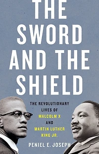 The Sword and Shield: Revolutionary Lives of Malcolm X Martin Luther King Jr.