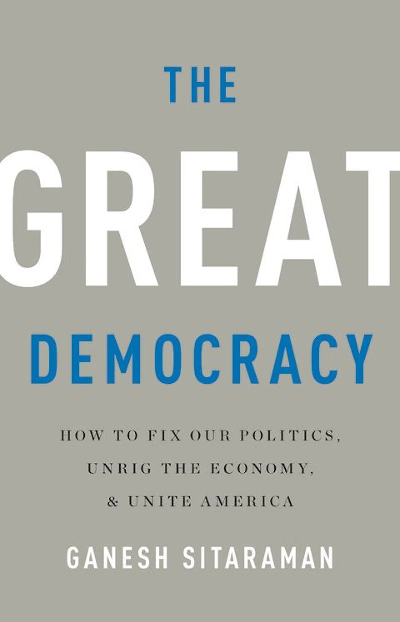 the Great Democracy: How to Fix Our Politics, Unrig Economy, and Unite America