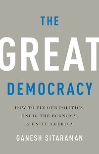 the Great Democracy: How to Fix Our Politics, Unrig Economy, and Unite America