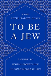 to Be A Jew: Guide Jewish Observance Contemporary Life
