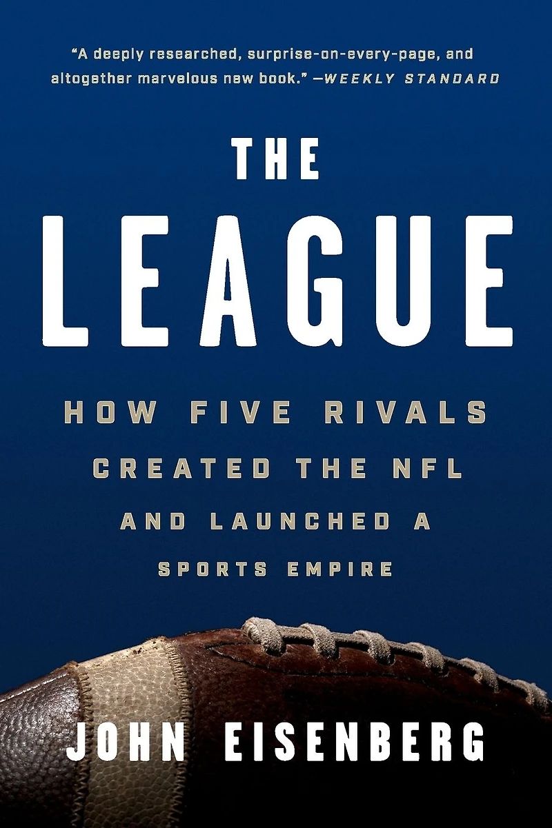 the League: How Five Rivals Created NFL and Launched a Sports Empire
