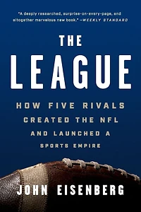 the League: How Five Rivals Created NFL and Launched a Sports Empire