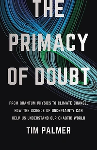 the Primacy of Doubt: From Quantum Physics to Climate Change, How Science Uncertainty Can Help Us Understand Our Chaotic World