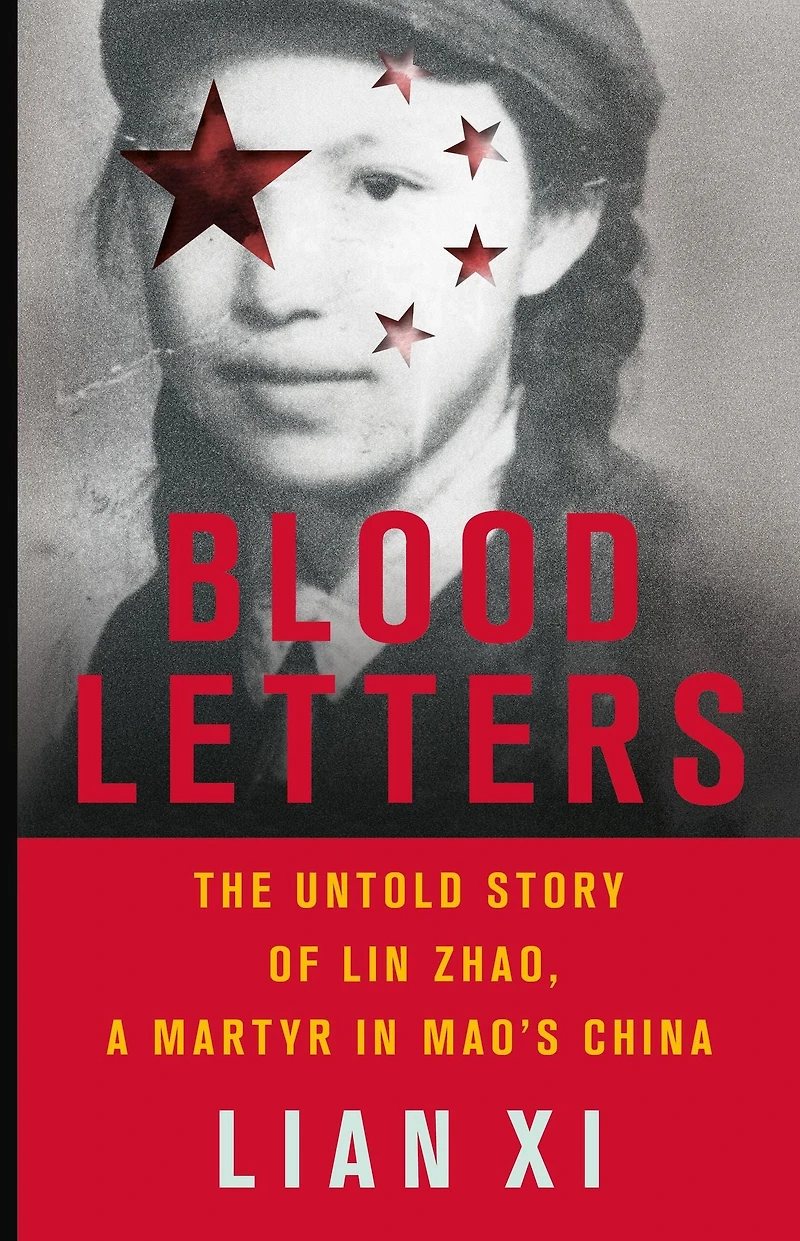Blood Letters: The Untold Story of Lin Zhao, a Martyr Mao's China
