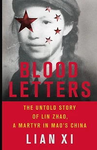 Blood Letters: The Untold Story of Lin Zhao, a Martyr Mao's China