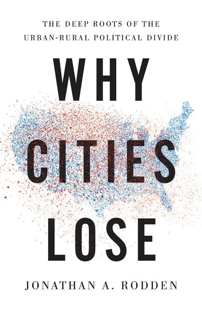 Why Cities Lose: the Deep Roots of Urban-Rural Political Divide