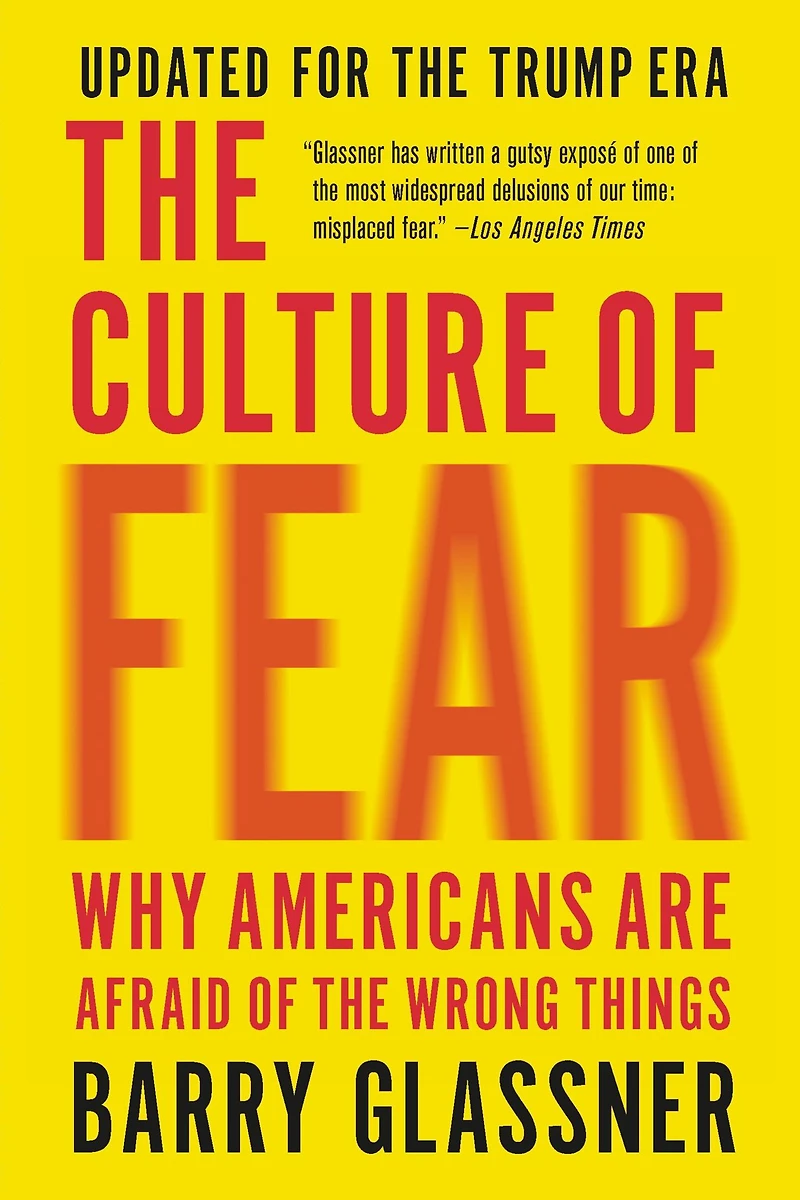 the Culture of Fear: Why Americans Are Afraid Wrong Things