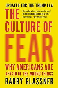 the Culture of Fear: Why Americans Are Afraid Wrong Things