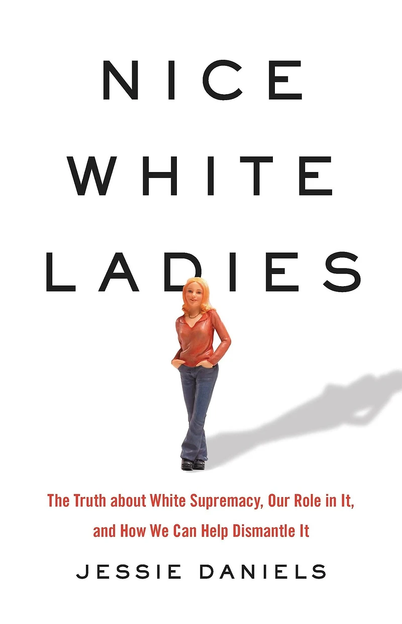 Nice White Ladies: The Truth about Supremacy, Our Role It, and How We Can Help Dismantle It