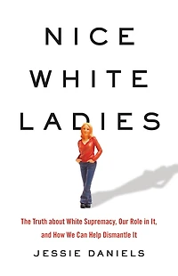 Nice White Ladies: The Truth about Supremacy, Our Role It, and How We Can Help Dismantle It
