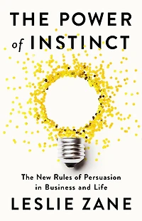 The Power of Instinct: New Rules Persuasion Business and Life