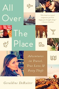 All Over the Place: Adventures Travel, True Love, and Petty Theft