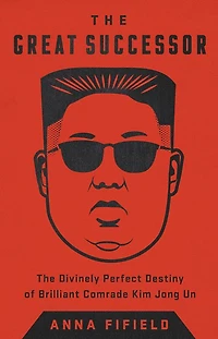 The Great Successor: Divinely Perfect Destiny of Brilliant Comrade Kim Jong Un