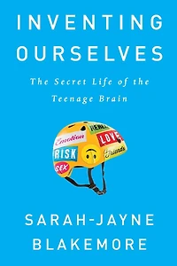 Inventing Ourselves: the Secret Life of Teenage Brain