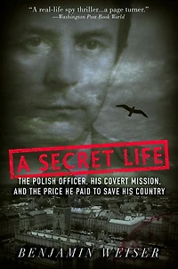 A Secret Life: The Polish Officer, His Covert Mission, And The Price He Paid To Save His Country