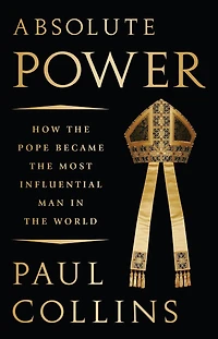 Absolute Power: How the Pope Became Most Influential Man World