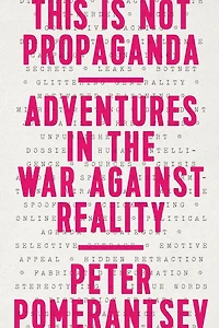 This Is Not Propaganda: Adventures the War Against Reality