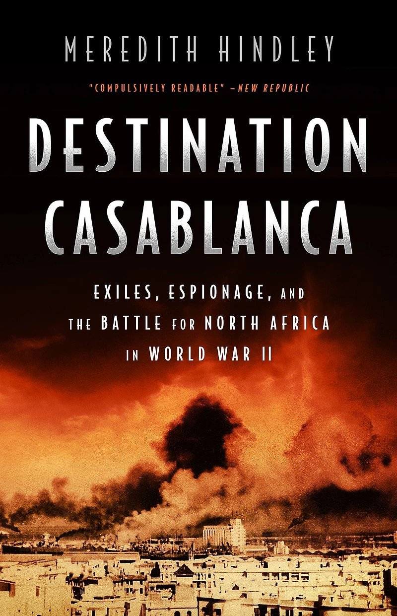 Destination Casablanca: Exile, Espionage, and the Battle for North Africa World War II