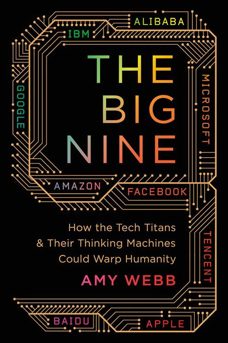 the Big Nine: How Tech Titans and Their Thinking Machines Could Warp Humanity