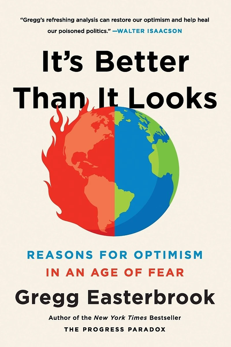 It's Better Than It Looks: Reasons for Optimism an Age of Fear