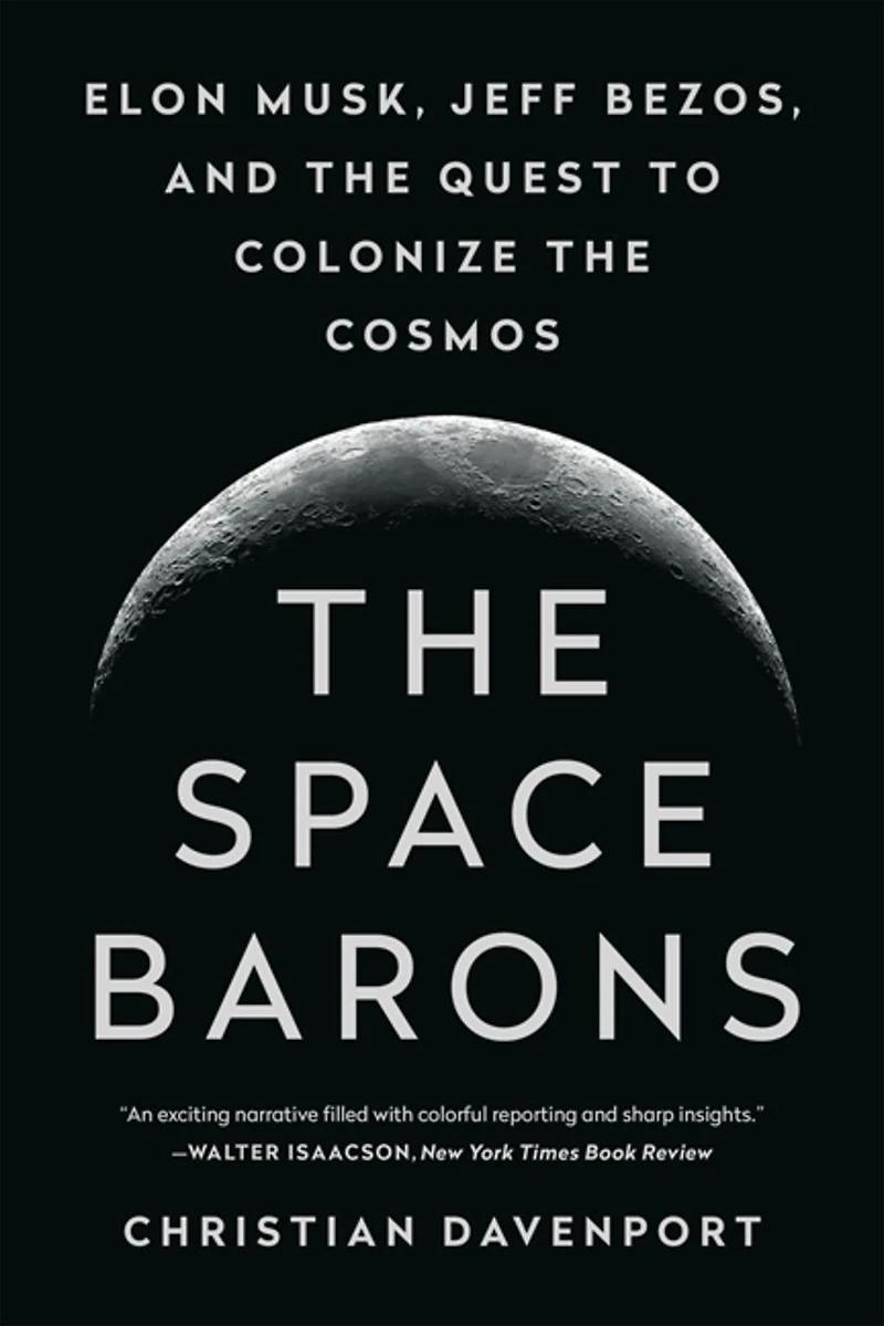 the Space Barons: Elon Musk, Jeff Bezos, and Quest to Colonize Cosmos