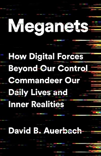 Meganets: How Digital Forces Beyond Our Control Commandeer Daily Lives and Inner Realities