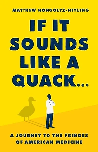 If It Sounds Like A Quack...: Journey to the Fringes of American Medicine