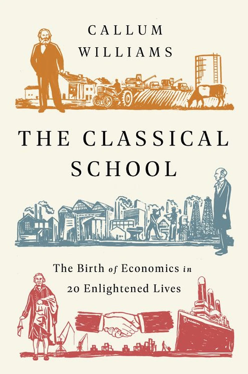 The Classical School: Birth of Economics 20 Enlightened Lives