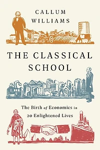 The Classical School: Birth of Economics 20 Enlightened Lives