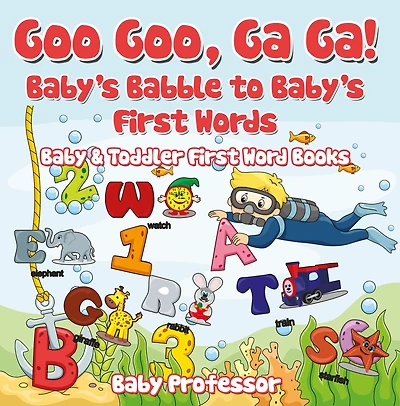 Goo Goo, Ga Ga! Baby's Babble to First Words. - Baby & Toddler Word Books