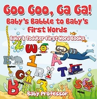 Goo Goo, Ga Ga! Baby's Babble to First Words. - Baby & Toddler Word Books