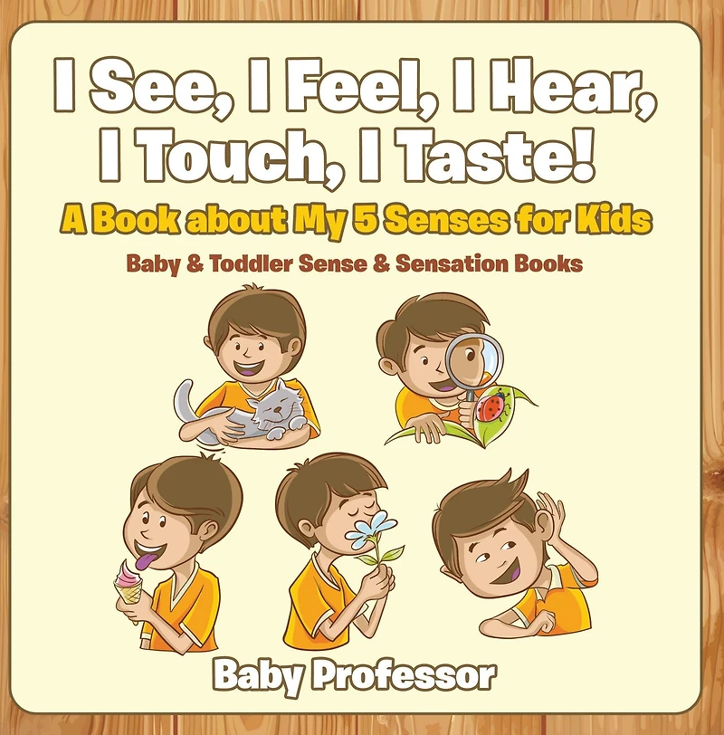 I See, Feel, Hear, Touch, Taste! A Book About My 5 Senses for Kids - Baby & Toddler Sense Sensation Books