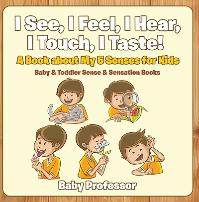 I See, Feel, Hear, Touch, Taste! A Book About My 5 Senses for Kids - Baby & Toddler Sense Sensation Books