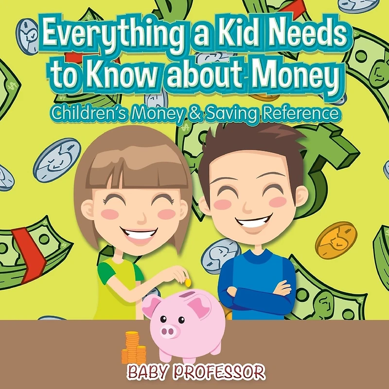 Everything a Kid Needs to Know about Money - Children's & Saving Reference
