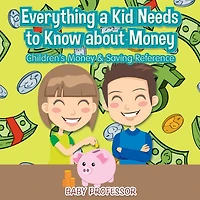 Everything a Kid Needs to Know about Money - Children's & Saving Reference