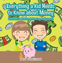 Everything a Kid Needs to Know about Money - Children's & Saving Reference