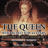 The Queen Who Ruled for 44 Years - Biography of Elizabeth 1 Children's Books