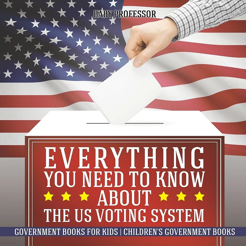 Everything You Need to Know about The US Voting System - Government Books for Kids Children's