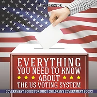 Everything You Need to Know about The US Voting System - Government Books for Kids Children's